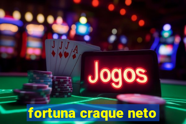 fortuna craque neto